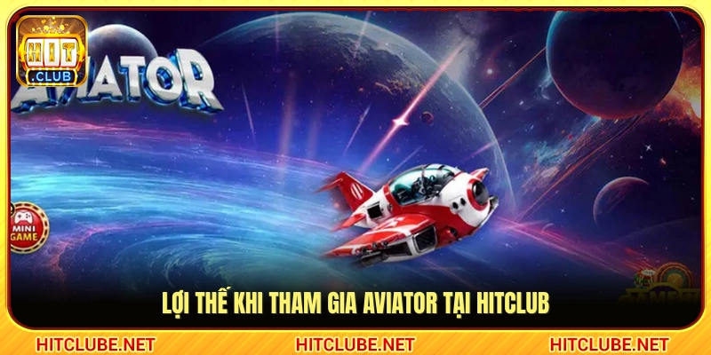 Những ưu điểm nổi bật khi trải nghiệm Aviator Hitclub